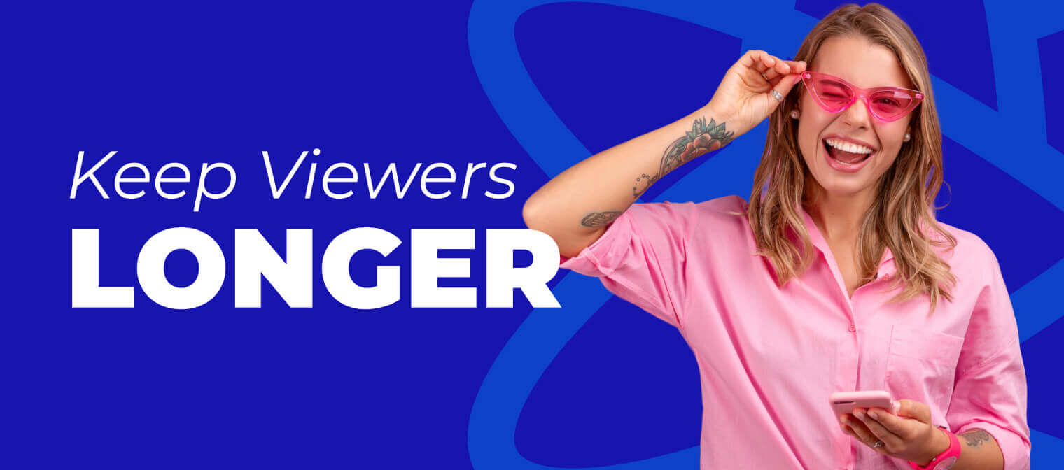 Keep Viewers Longer